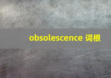 obsolescence 词根